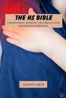 The HS bible: Understanding, managing and thriving with hidradenitis suppurativa B0F4Q8Y6KN Book Cover