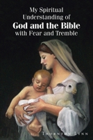 My Spiritual Understanding of God and the Bible with Fear and Tremble B0FDXL9237 Book Cover