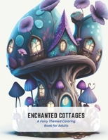 Enchanted Cottages: A Fairy Themed Coloring Book for Adults B0C5KQQMVV Book Cover