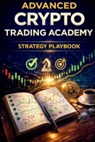 Advanced Crypto Trading Academy: Strategy Playbook: Proven Breakout, Trend-Following, and High-Probability Crypto Trading Strategies for Consistent Results B0GPVLVDNN Book Cover