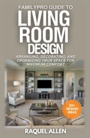 FamilyPro Guide to Living Room Design: Arranging, Decorating, and Organizing Your Space for Maximum Comfort and Functionality B0F281825D Book Cover