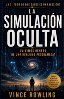 LA SIMULACIÓN OCULTA: ¿VIVIMOS DENTRO DE UNA REALIDAD PROGRAMADA? (Spanish Edition) B0H8B5NM37 Book Cover