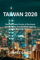 Taiwan 2026: Discover Every Corner of the Island of Inspiration, from Bustling Taipei to Hidden Mountain Villages B0FR1QX8GD Book Cover