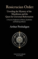 Rosicrucian Order: Unveiling the Mystery of the Manifestos and the Quest for Universal Reformation: A Narrative Exploration of History, Symbolism, and Enduring Influence B0GL7VZSNQ Book Cover