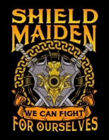 Shield Maiden We Can Fight For Ourselves: Shield Maiden We Can Fight For Ourselves Female Warrior Blank Sketchbook to Draw and Paint (110 Empty Pages, 8.5 x 11) 1712721771 Book Cover
