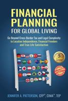 Financial Planning for Global Living: Go Beyond Cross-Border Tax and Legal Complexity to Location Independence, Financial Freedom and True Life Satisfaction 0999257919 Book Cover