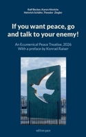 If you want peace, go and talk to your enemy!: An Ecumenical Peace Treatise, 2026 - with a preface by Konrad Raiser 3696777560 Book Cover