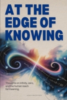 At the Edge of Knowing: Thoughts on Infinity, Zero, and the Human Reach for Meaning B0GDTFM526 Book Cover