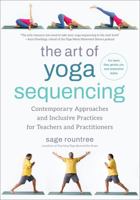 The Art of Yoga Sequencing: Contemporary Approaches and Inclusive Practices for Teachers and Practitioners-- For basic, flow, gentle, yin, and restorative styles 1623179106 Book Cover