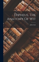 Euphues the anatomy of wit: verie pleasant for all gentlemen to read, and most necessary to remember: wherein are contained the delyghts that wit ... his youth by the pleasantnesse of loue 0719064597 Book Cover