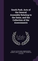 South Park. Acts of the General Assembly Relating to the Same, and the Collection of the Assessments 1359406646 Book Cover