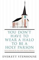 You Don't Have to Wear a Halo to Be a Holy Parson: Seven Essentials for Successful Pastoral Ministry 1449728669 Book Cover