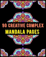 90 Creative Complex Mandala Pages: mandala coloring book for all: 90 mindful patterns and mandalas coloring book: Stress relieving and relaxing Colori B08B7H3NC9 Book Cover
