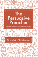 The Persuasive Preacher 1725266008 Book Cover