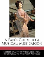 A Fan's Guide to a Musical: Miss Saigon 124104712X Book Cover