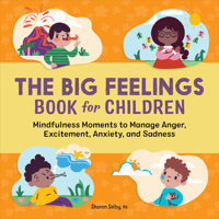 The Big Feelings Book for Children: Mindfulness Moments to Manage Anger, Excitement, Anxiety, and Sadness 1638781494 Book Cover