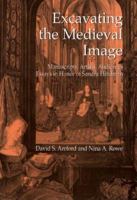 Excavating The Medieval Image: Manuscripts, Artists, Audiences: Essays In Honor Of Sandra Hindman 1138619639 Book Cover