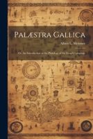 Palæstra Gallica; or, An Introduction to the Philology of the French Language 1022066447 Book Cover