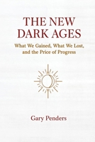 THE NEW DARK AGES: What We Gained, What We Lost, and the Price of Progress B0HGZFFCYM Book Cover