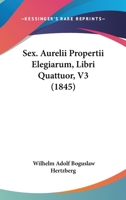 Sex. Aurelii Propertii Elegiarum, Libri Quattuor, V3 (1845) 1168440599 Book Cover
