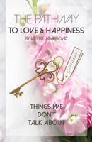 The Pathway to Love and Happiness: Things We Don't Talk about 1981432841 Book Cover