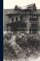 Every Day in the Year: A Poetical Epitome of the World's History 1022767313 Book Cover