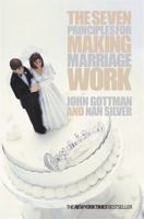 The Seven Principles for Making Marriage Work: A Practical Guide from the Country's Foremost Relationship Expert