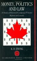 Money, Politics, and Law: A Study of Electoral Campaign Finance Reform in Canada 0198257384 Book Cover