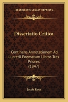 Dissertatio Critica: Continens Annotationem Ad Lucretii Poematum Libros Tres Priores (1847) 1165331454 Book Cover
