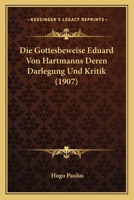 Die Gottesbeweise Eduard Von Hartmanns Deren Darlegung Und Kritik (1907) 1120447615 Book Cover