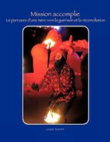Mission Accomplie: Le Parcours D'Une Mere Vers La Guerison Et La Reconciliation 1425163378 Book Cover