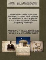 United States Steel Corporation, Petitioner, v. United Mine Workers of America et al. U.S. Supreme Court Transcript of Record with Supporting Pleadings 1270658867 Book Cover