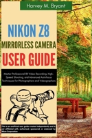 Nikon Z8 Mirrorless Camera User Guide: Master Professional 8K Video Recording, High-Speed Shooting, and Advanced Autofocus Techniques for Photographers and Videographers B0FK31X26P Book Cover