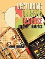 Vectoring Diabetic Glucose: For Type 1 Diabetics 146915322X Book Cover