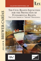 THE CIVIL RIGHTS INJUNCTION FOR THE PROTECTION OF FUNDAMENTL RIGHTS. The Latin American Amparo Proceeding 9563929721 Book Cover