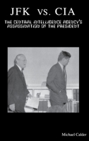 JFK Vs. CIA: The Central Intelligence Agency's Assassination of the President 0966074904 Book Cover