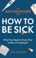 The Just Diagnosed Guide: How to Be Sick B0CB6ZXSWR Book Cover