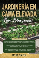 JARDINERÍA EN CAMA ELEVADA PARA PRINCIPIANTES: 3 en 1 La guía definitiva para principiantes + Consejos para construir un jardín próspero y sostenible ... lugar + Guía avanzada B08VCYDH74 Book Cover