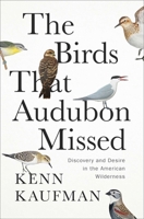 The Birds That Audubon Missed: Discovery and Desire in the American Wilderness 1668007592 Book Cover