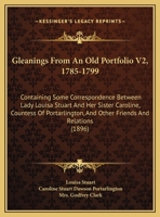 Gleanings From An Old Portfolio V2, 1785-1799: Containing Some Correspondence Between Lady Louisa Stuart And Her Sister Caroline, Countess Of Portarlington, And Other Friends And Relations 1164658069 Book Cover