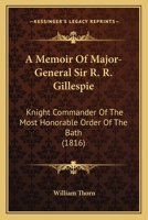 A Memoir Of Major-General Sir R. R. Gillespie: Knight Commander Of The Most Honorable Order Of The Bath 1437460380 Book Cover
