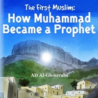 The First Muslim: How Muhammed Became a Prophet B091WJ9VS4 Book Cover