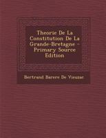 Theorie de La Constitution de La Grande-Bretagne - Primary Source Edition 0270855416 Book Cover