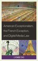 American Exceptionalism, the French Exception, and Digital Media Law 0739181122 Book Cover