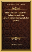 Medicinisches Glaubens-Bekenntniss Eines Schwabischen Harnpropheten (1783) 1166018156 Book Cover