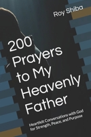 200 Prayers to My Heavenly Father: Heartfelt Conversations with God for Strength, Peace, and Purpose B0FVZ6W96D Book Cover