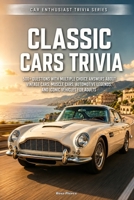 Classic Cars Trivia: 500+ Questions with Multiple Choice Answers About Vintage Cars, Muscle Cars, Automotive Legends, and Iconic Vehicles for Adults B0HGRQ2YMF Book Cover