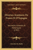 Diverses Avantures De France Et D'Espagne: Nouvelles Galantes Et Historiques (1707) 1166621758 Book Cover