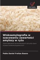 Wiskoamylografia w szacowaniu zawartosci amylozy w ryzu: Ocena wlasciwosci konsumpcyjnych ryzu przy uzyciu krzywych wiskoamylograficznych (Polish Edition) 6206812855 Book Cover