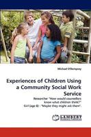 Experiences of Children Using a Community Social Work Service: Researcher ?How would counsellors know what children think?? Girl (age 8) : "Maybe they might ask them". 3838305531 Book Cover